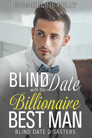 Blind Date with the Billionaire Best Man by Evangeline Kelly, Evangeline Kelly