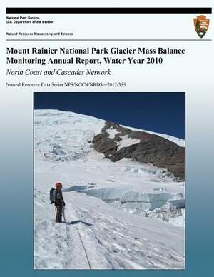 Mount Rainier National Park Glacier Mass Balance Monitoring Annual Report, Water Year 2010: North Coast and Cascades Network by National Park Service