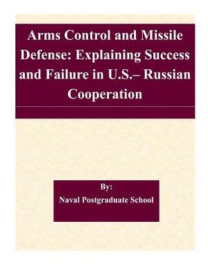 Arms Control and Missile Defense: Explaining Success and Failure in U.S.- Russian Cooperation by Naval Postgraduate School