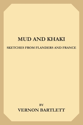 Mud and Khaki: Sketches from Flanders and France by Vernon Bartlett