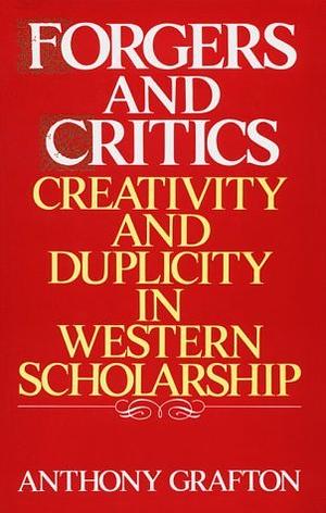 Forgers and Critics: Creativity and Duplicity in Western Scholarship by Anthony Grafton