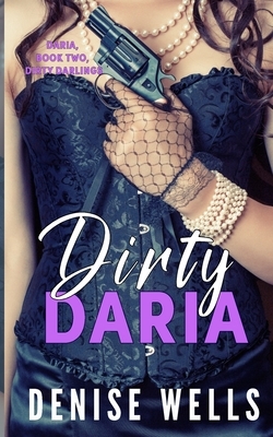Dirty Daria - a romantic suspense (Daria Book Two, Dirty Darlings) by Denise Wells