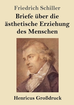 Briefe über die ästhetische Erziehung des Menschen (Großdruck) by Friedrich Schiller