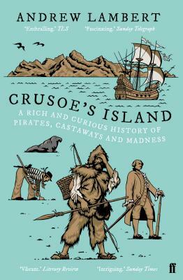Crusoe's Island: A Rich and Curious History of Pirates, Castaways and Madness by Andrew Lambert