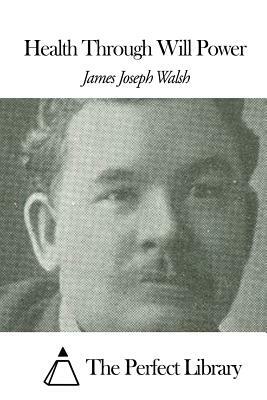 Health Through Will Power by James Joseph Walsh