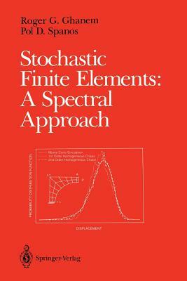 Stochastic Finite Elements: A Spectral Approach by Roger G. Ghanem, Pol D. Spanos