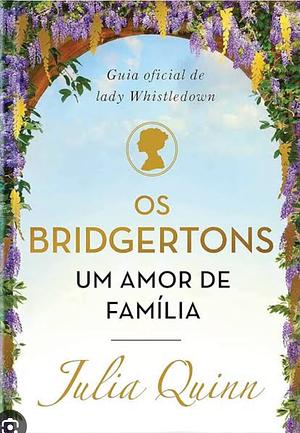 Os Bridgertons, um amor de família: Guia oficial de Lady Whistledown by Julia Quinn