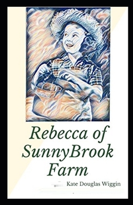 Rebecca of Sunnybrook Farm Illustrated by Kate Douglas Wiggin