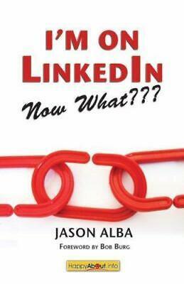 I'm on LinkedIn, Now What???: A Guide to Getting the Most Out of LinkedIn by Jason Alba