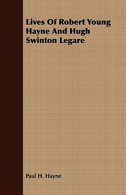 Lives of Robert Young Hayne and Hugh Swinton Legare by Paul H. Hayne