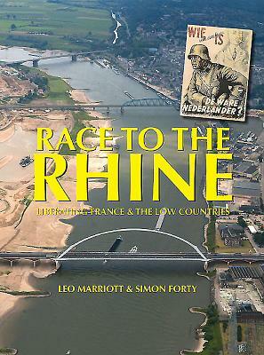 Race to the Rhine: Liberating France and the Low Countries 1944-45 by Leo Marriott, Simon Forty