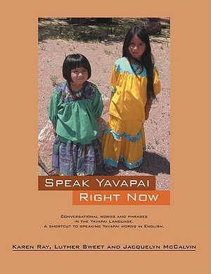 Speak Yavapai Right Now by McCalvin Jacquelyn McCalvin, Karen Ray, Luther Sweet