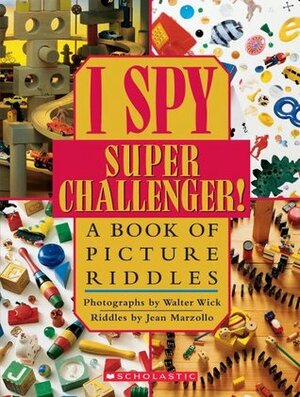 I Spy Super Challenger: A Book of Picture Riddles by Walter Wick, Jean Marzollo