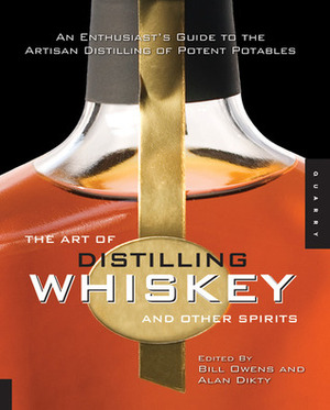 The Art of Distilling Whiskey and Other Spirits: An Enthusiast's Guide to the Artisan Distilling of Potent Potables by Fritz Maytag, Bill Owens, Alan Dikty