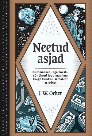 Neetud asjad. Kummalised, aga tõestisündinud lood maailma kõige kurikuulsamatest asjadest by J.W. Ocker