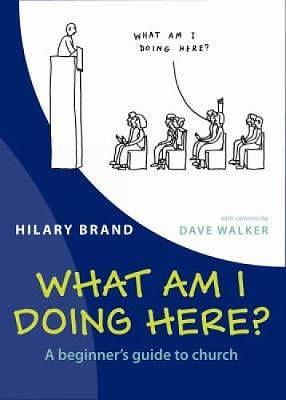 What am I Doing Here?: A Beginner's Guide to Church by Hilary Brand