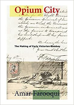 Opium City: The Making Of Early Victorian Bombay by Amar Farooqui