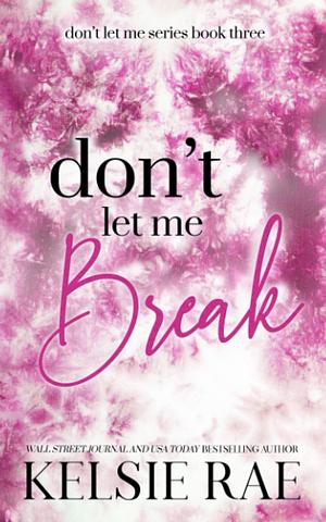Don't Let Me Break by Kelsie Rae