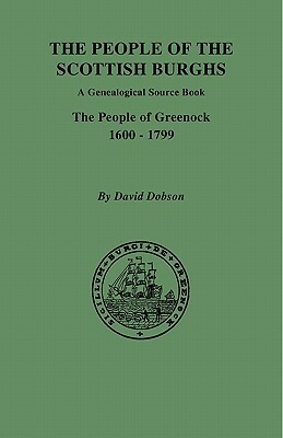 The People of the Scottish Burghs: A Genealogical Source Book. the People of Greenock, 1600-1799 by David Dobson