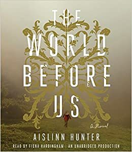 The World Before Us: A Novel by Aislinn Hunter