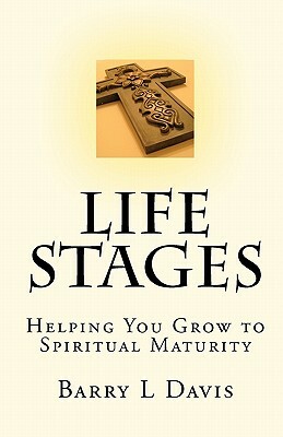 Life Stages: Helping You Grow to Spiritual Maturity by Barry L. Davis
