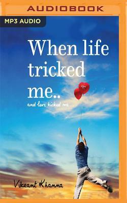 When Life Tricked Me: And Love Kicked Me... by Vikrant Khanna