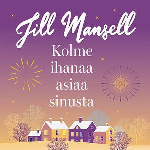 Kolme ihanaa asiaa sinusta by Jill Mansell