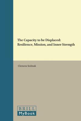 The Capacity to Be Displaced: Resilience, Mission, and Inner Strength by Clemens Sedmak