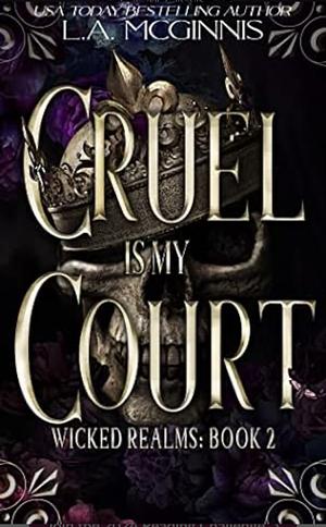 Cruel is my Court  by L.A. McGinnis, Laura McGinnis