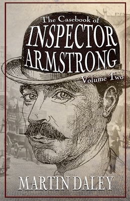 The Casebook of Inspector Armstrong - Volume 2 by Martin Daley