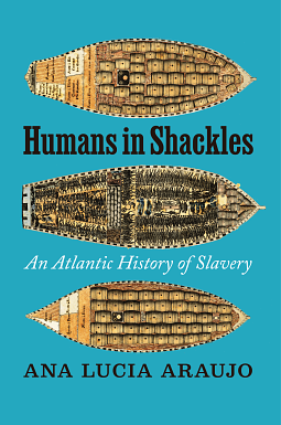 Humans in Shackles: An Atlantic History of Slavery by Ana Lucia Araujo