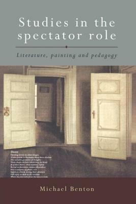 Studies in the Spectator Role: Literature, Painting and Pedagogy by Michael Benton