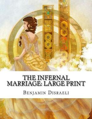 The Infernal Marriage: Large Print by Benjamin Disraeli