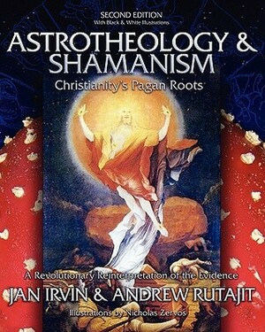 Astrotheology & Shamanism: Christianity's Pagan Roots. A Revolutionary Reinterpretation Of The Evidence (Black & White Edition) by Nicholas Zervos, Jan Irvin, Andrew Rutajit