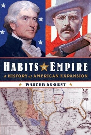 Habits of Empire: A History of American Expansion by Walter Nugent