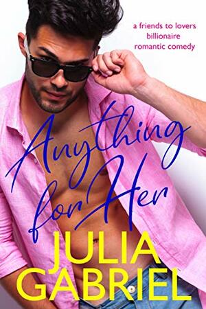 Anything for Her: A friends to lovers billionaire romantic comedy by Julia Gabriel