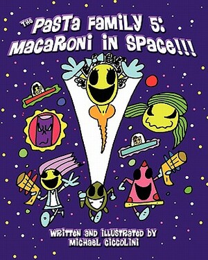 The Pasta Family 5: Macaroni In Space!!! by Michael Ciccolini