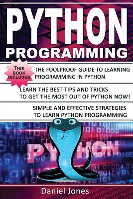 Python Programming: 3 Books in 1- The Ultimate Beginner's Guide to Learn Python Programming Effectively + Tips and Tricks to Learn Python by Daniel Jones