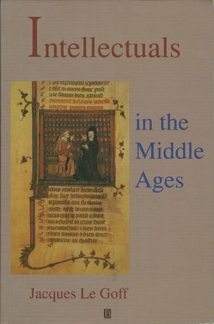 Intellectuals in the Middle Ages by Jacques Le Goff