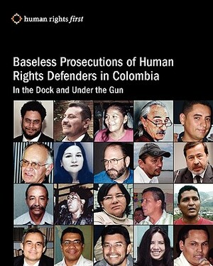 Baseless Prosecutions Of Human Rights Defenders In Colombia: In The Dock And Under The Gun by Andrew Hudson