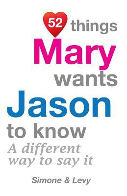 52 Things Mary Wants Jason To Know: A Different Way To Say It by Levy, J. L. Leyva, Simone