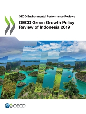 OECD Environmental Performance Reviews OECD Green Growth Policy Review of Indonesia 2019 by Oecd