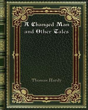 A Changed Man and Other Tales by Thomas Hardy