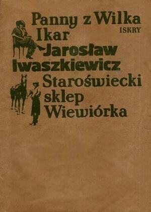 Panny z Wilka. Ikar. Staroświecki sklep. Wiewiórka by Jarosław Iwaszkiewicz