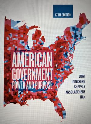 American Government Power and Purpose  by Theodore J. Lowi, Kenneth A. Shepsle, Hahrie Han, Stephen Ansolabehere, Benjamin Ginsberg