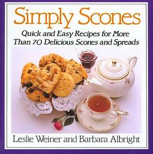 Simply Scones: Quick and Easy Recipes for More than 70 Delicious Scones and Spreads by Barbara Albright, Leslie Weiner, Leslie Weiner