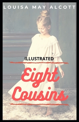 Eight Cousins Illustrated by Louisa May Alcott