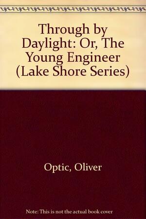 Through by Daylight: Or, The Young Engineer by Oliver Optic