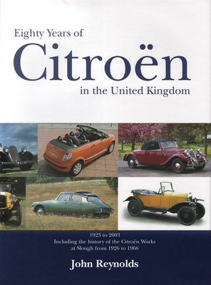 Eighty Years of Citroën in the United Kingdom, Volume 1: 1923 to 2003 by John Reynolds