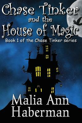 Chase Tinker and the House of Magic by Malia Ann Haberman